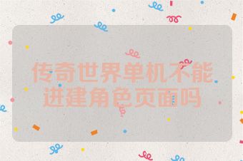 传奇世界单机不能进建角色页面吗