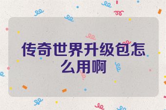 传奇世界升级包怎么用啊