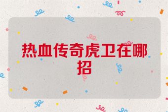 热血传奇虎卫在哪招