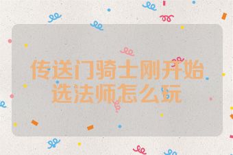传送门骑士刚开始选法师怎么玩