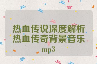 热血传说深度解析热血传奇背景音乐mp3