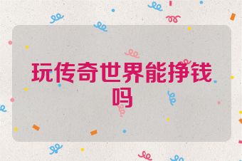 玩传奇世界能挣钱吗
