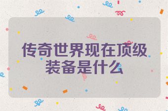 传奇世界现在顶级装备是什么