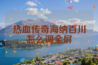 热血传奇海纳百川怎么调全屏