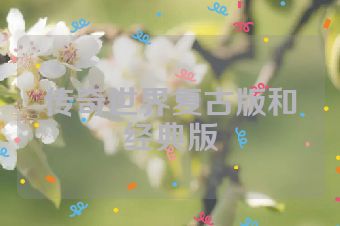 传奇世界复古版和经典版