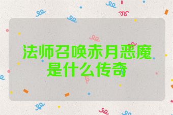 法师召唤赤月恶魔是什么传奇