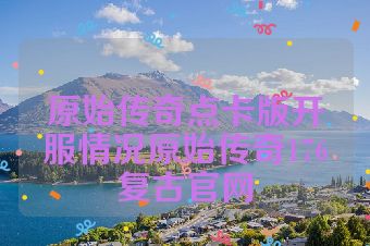 原始传奇点卡版开服情况原始传奇176复古官网