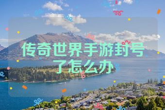 传奇世界手游封号了怎么办