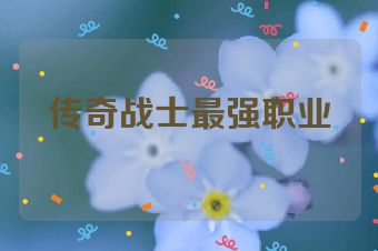传奇战士最强职业
