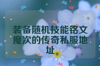 装备随机技能铭文魔次的传奇私服地址