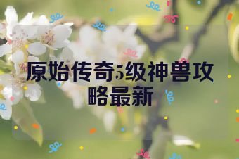 原始传奇5级神兽攻略最新