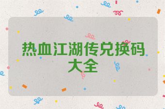 热血江湖传兑换码大全