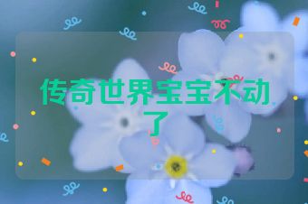 传奇世界宝宝不动了