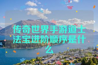 传奇世界手游道士法宝进阶顺序是什么