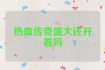 热血传奇盛大还开着吗