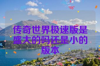 传奇世界极速版是盛大的吗还是小的版本