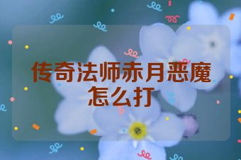 传奇法师赤月恶魔怎么打