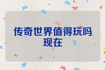 传奇世界值得玩吗现在