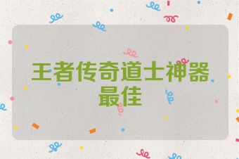 王者传奇道士神器最佳