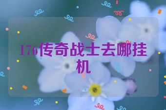 176传奇战士去哪挂机