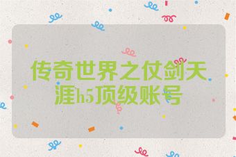 传奇世界之仗剑天涯h5顶级账号