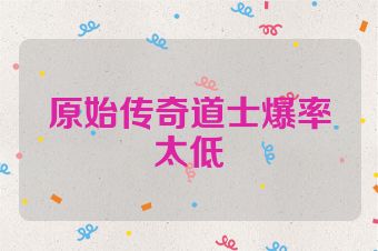 原始传奇道士爆率太低