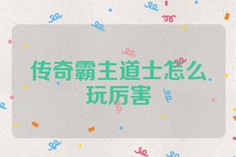 传奇霸主道士怎么玩厉害