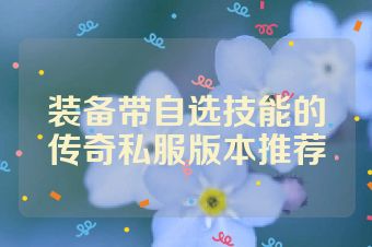 装备带自选技能的传奇私服版本推荐