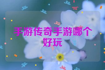 手游传奇手游哪个好玩