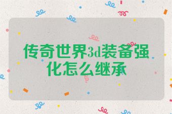 传奇世界3d装备强化怎么继承
