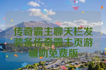 传奇霸主聊天栏发装备传奇霸主页游辅助免费版
