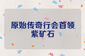 原始传奇行会首领紫矿石