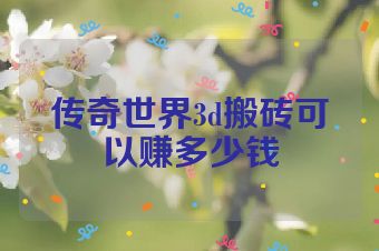 传奇世界3d搬砖可以赚多少钱