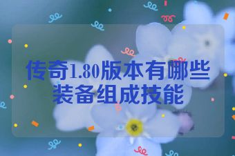 传奇1.80版本有哪些装备组成技能
