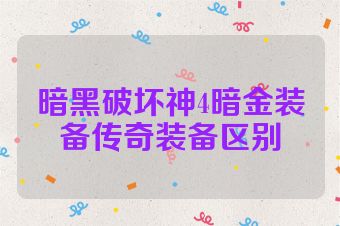 暗黑破坏神4暗金装备传奇装备区别