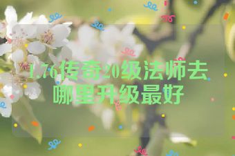 1.76传奇20级法师去哪里升级最好