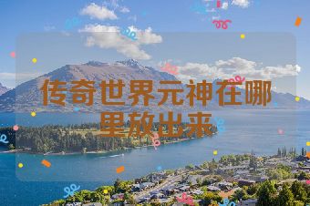 传奇世界元神在哪里放出来