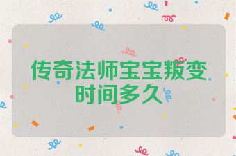 传奇法师宝宝叛变时间多久