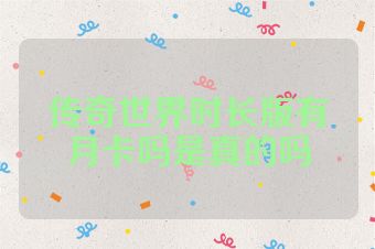 传奇世界时长版有月卡吗是真的吗
