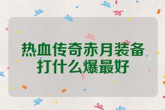 热血传奇赤月装备打什么爆最好