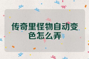 传奇里怪物自动变色怎么弄