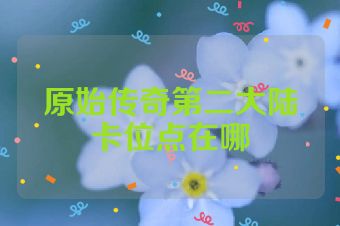 原始传奇第二大陆卡位点在哪