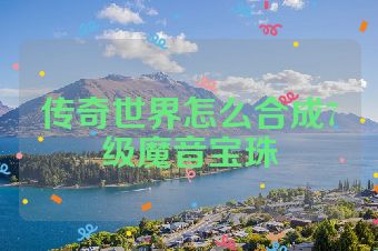 传奇世界怎么合成7级魔音宝珠