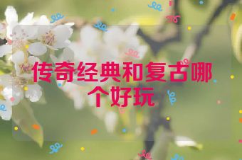 传奇经典和复古哪个好玩
