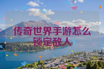 传奇世界手游怎么锁定敌人