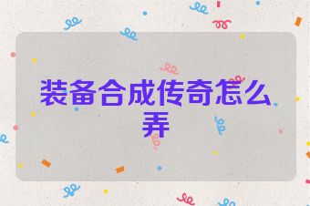 装备合成传奇怎么弄