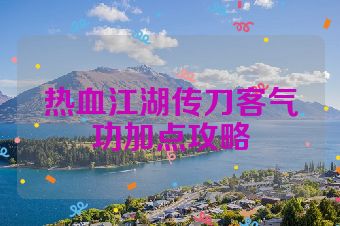 热血江湖传刀客气功加点攻略