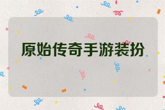 原始传奇手游装扮