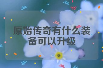 原始传奇有什么装备可以升级
