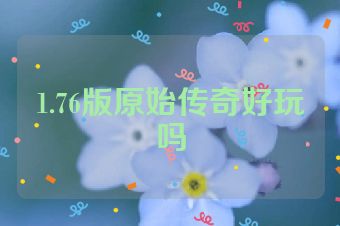 1.76版原始传奇好玩吗